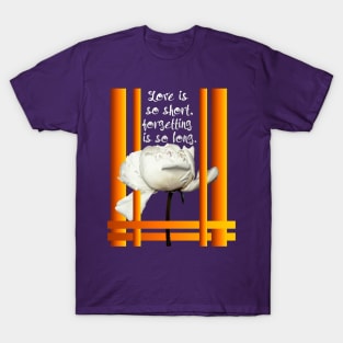 Love is so short, forgetting is so long. T-Shirt